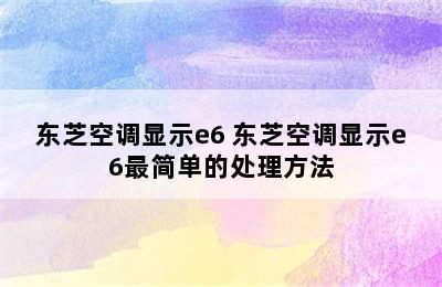 东芝空调显示e6 东芝空调显示e6最简单的处理方法